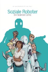 Das Cover des Comic Soziale Roboter: Ein Science Comic zeigt eine Frau zusammen mit Robotern und den Wissenschaftler*innen des Instituts der Geschichte.